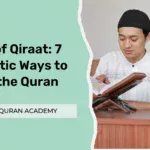 Types of Qiraat: 7 Authentic Ways to Recite the Quran