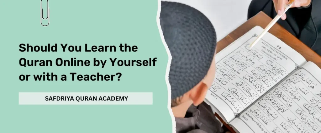 Should You Learn the Quran Online by Yourself or with a Teacher
